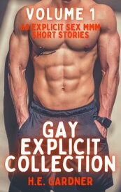 Gay Explicit Collection - Volume 1 60 Explicit Sex MMM Short Stories【電子書籍】[ H.E. Gardner ]