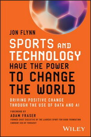 Sports and Technology Have the Power to Change the World Driving Positive Change Through the Use of Data and AI【電子書籍】[ Jon Flynn ]