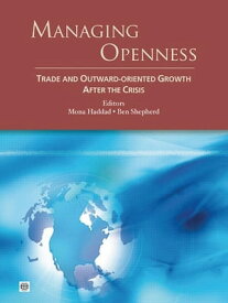 Managing Openness: Trade and Outward-Oriented Growth after the Crisis【電子書籍】[ Haddad Mona; Shepherd Ben ]