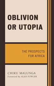 Oblivion or Utopia The Prospects for Africa【電子書籍】[ Chiku Malunga ]
