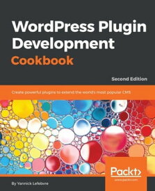 WordPress Plugin Development Cookbook - Second Edition Learn to create plugins for WordPress 4.x to deliver custom projects or share with the community through detailed step-by-step recipes and code examples【電子書籍】[ Yannick Lefebvre ]