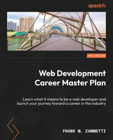 Web Development Career Master Plan Learn what it means to be a web developer and launch your journey toward a career in the industry【電子書籍】[ Frank W. Zammetti ]