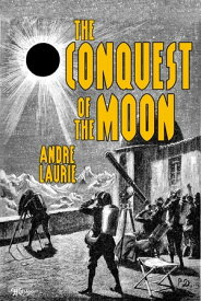 The Conquest of the Moon【電子書籍】[ Andre Laurie ]