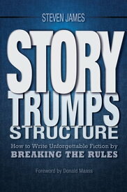 Story Trumps Structure How to Write Unforgettable Fiction by Breaking the Rules【電子書籍】[ Steven James ]