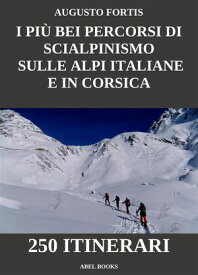 I pi? bei percorsi di scialpinismo sulle Alpi Italiane e in Corsica 250 Itinerari【電子書籍】[ Augusto Fortis ]