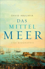 Das Mittelmeer Eine Biographie【電子書籍】[ David Abulafia ]