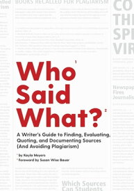 Who Said What?: A Writer's Guide to Finding, Evaluating, Quoting, and Documenting Sources (and Avoiding Plagiarism)【電子書籍】[ Kayla Meyers ]