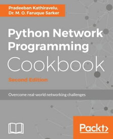 Python Network Programming Cookbook - Second Edition Discover practical solutions for a wide range of real-world network programming tasks【電子書籍】[ Pradeeban Kathiravelu ]