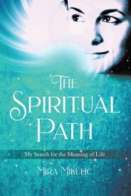The Spiritual Path My Search for the Meaning of Life【電子書籍】[ Mira Mikulic ]