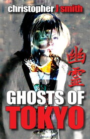 Ghosts of Tokyo【電子書籍】[ Christopher J. Smith ]