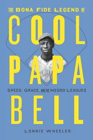 The Bona Fide Legend of Cool Papa Bell Speed, Grace, and the Negro Leagues【電子書籍】[ Lonnie Wheeler ]