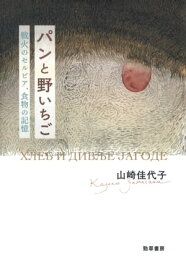 パンと野いちご 戦火のセルビア、食物の記憶【電子書籍】[ 山崎佳代子 ]