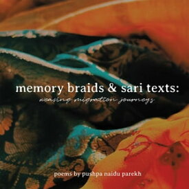 Memory Braids and Sari Texts: Weaving Migration Journeys【電子書籍】[ Pushpa Naidu Parekh ]
