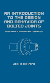 An Introduction to the Design and Behavior of Bolted Joints, Revised and Expanded【電子書籍】[ John Bickford ]