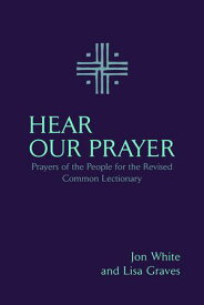 Hear Our Prayer Prayers of the People for the Revised Common Lectionary【電子書籍】[ Jon White ]