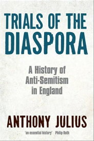 Trials of the Diaspora A History of Anti-Semitism in England【電子書籍】[ Anthony Julius ]