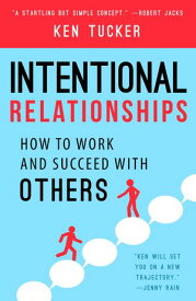 Intentional Relationships How to Work and Succeed with Others【電子書籍】[ Ken Tucker ]