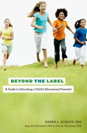 Beyond the Label A Guide to Unlocking a Child's Educational Potential【電子書籍】[ Karen L. Schiltz, PhD ]