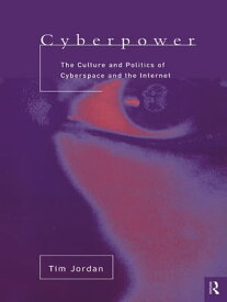 Cyberpower The culture and politics of cyberspace and the Internet【電子書籍】[ Tim Jordan ]
