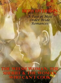 The Welsh Woman, The Sheriff & The Woman Who Can’t Cook: A Pair of Mail Order Bride Romances【電子書籍】[ Beth Overton ]