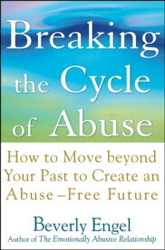 Breaking the Cycle of Abuse How to Move beyond Your Past to Create an Abuse-Free Future【電子書籍】[ Beverly Engel ]