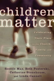Children Matter Celebrating Their Place in the Church, Family, and Community【電子書籍】[ Scottie May ]