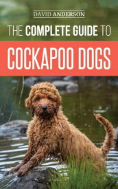 The Complete Guide to Cockapoo Dogs Everything You Need to Know to Successfully Raise, Train, and Love Your New Cockapoo Dog【電子書籍】[ David Anderson ]