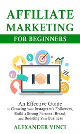 Affiliate Marketing For Beginners by Alexander Vinci - Secret Guide to Financial Freedom Using Clickbank Products and Other Affiliate Programs【電子書籍】[ Alexander Vinci ]