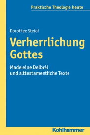 Verherrlichung Gottes Madeleine Delbr?l und alttestamentliche Texte【電子書籍】[ Dorothee Steiof ]