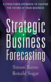 Strategic Business Forecasting: A Structured Approach to Shaping the Future of Your Business【電子書籍】[ Simon Ramo ]