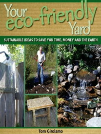Your Eco-friendly Yard Sustainable Ideas to Save You Time, Money and the Earth【電子書籍】[ Tom Girolamo ]