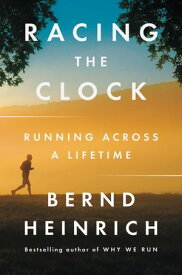 Racing the Clock Running Across a Lifetime【電子書籍】[ Bernd Heinrich ]