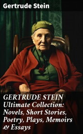GERTRUDE STEIN Ultimate Collection: Novels, Short Stories, Poetry, Plays, Memoirs & Essays【電子書籍】[ Gertrude Stein ]