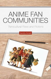 Anime Fan Communities Transcultural Flows and Frictions【電子書籍】[ S. Annett ]