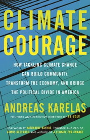 Climate Courage How Tackling Climate Change Can Build Community, Transform the Economy, and Bridge the Political Divide in America【電子書籍】[ Andreas Karelas ]