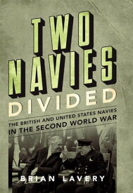 Two Navies Divided The British and United States Navies in the Second World War【電子書籍】[ Brian Lavery ]