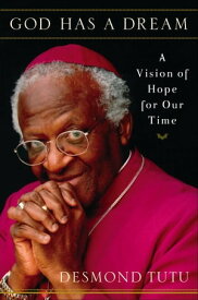God Has a Dream A Vision of Hope for Our Time【電子書籍】[ Desmond Tutu ]