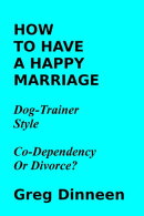 How To Have A Happy Marriage Dog Trainer Style Co-Dependency Or Divorce?