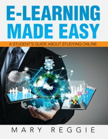 E-Learning Made Easy A Student’S Guide About Studying Online【電子書籍】[ Mary Reggie ]