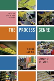 The Process Genre Cinema and the Aesthetic of Labor【電子書籍】[ Salom? Aguilera Skvirsky ]