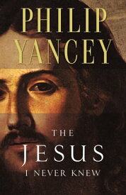 The Jesus I Never Knew【電子書籍】[ Philip Yancey ]