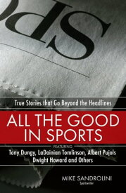 All the Good in Sports True Stories That Go Beyond the Headlines【電子書籍】[ Mike Sandrolini ]