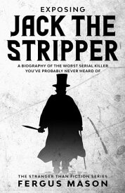 Exposing Jack the Stripper: A Biography of the Worst Serial Killer You've Probably Never Heard of Stranger Than Fiction, #3【電子書籍】[ Fergus Mason ]