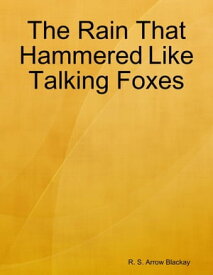 The Rain That Hammered Like Talking Foxes【電子書籍】[ R. S. Arrow Blackay ]