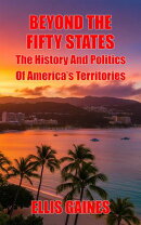 Beyond The Fifty States: The History And Politics Of America's Territories