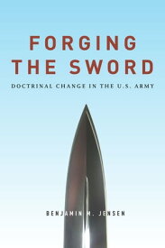 Forging the Sword Doctrinal Change in the U.S. Army【電子書籍】[ Benjamin Jensen ]