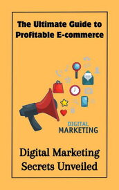 The Ultimate Guide to Profitable E-commerce : Digital Marketing Secrets Unveiled【電子書籍】[ Ruchini Kaushalya ]