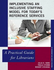 Implementing an Inclusive Staffing Model for Today's Reference Services A Practical Guide for Librarians【電子書籍】[ Julia K. Nims ]