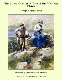 The Silver Canyon: A Tale of the Western Plains【電子書籍】[ George Manville Fenn ]