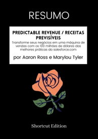 RESUMO - Predictable Revenue / Receitas previs?veis: Transforme seus neg?cios em uma m?quina de vendas com os 100 milh?es de d?lares das melhores pr?ticas da salesforce.com Por Aaron Ross e Marylou Tyler【電子書籍】[ Shortcut Edition ]